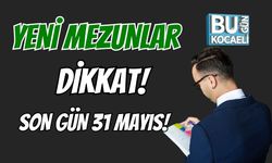 Yeni Mezunlar Dikkat! Son Gün 31 Mayıs!