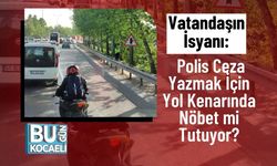 Vatandaşın İsyanı: Polis Ceza Yazmak İçin Yol Kenarında Nöbet mi Tutuyor?