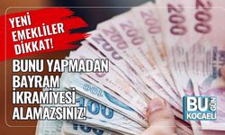 Yeni Emekliler Dikkat! Bunu Yapmadan Bayram İkramiyesi Alamazsınız!