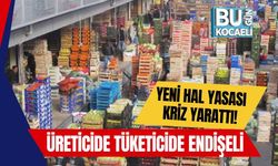 Yeni Hal Yasası Kriz Yarattı! Üreticide Tüketicide Endişeli