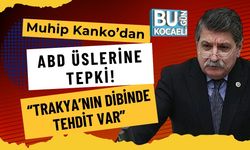 Muhip Kanko’dan ABD Üslerine Tepki! “Trakya’nın Dibinde Tehdit Var”