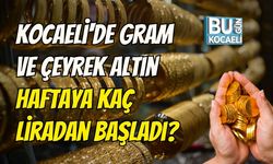Kocaeli'de Gram ve Çeyrek Altın Haftaya Kaç Liradan Başladı?