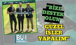 "Bize Destek Olun Güzel İşler Yapalım"