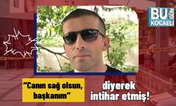 “Canın sağ olsun, başkanım” diyerek intihar etmiş!