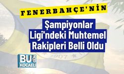 Fenerbahçe'nin Şampiyonlar Ligi'ndeki Muhtemel Rakipleri Belli Oldu