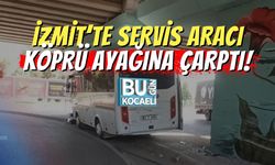 İzmit’te Servis Aracı Köprü Ayağına Çarptı!