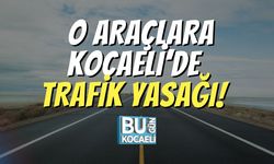 O Araçlara Kocaeli’de Trafik Yasağı!