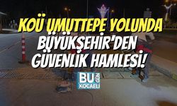 KOÜ Umuttepe Yolunda Büyükşehir’den Güvenlik Hamlesi!