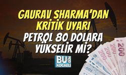 Gaurav Sharma’dan Kritik Uyarı: Petrol 80 Dolara Yükselir mi?
