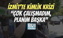 İzmit’te Kimlik Krizi: “Çok Çalışmadım, Planım Başka”