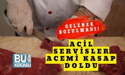 Gelenek Bozulmadı! Acil Servisler Acemi Kasap Doldu