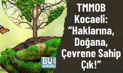 TMMOB Kocaeli: “Haklarına, Doğana, Çevrene Sahip Çık!”