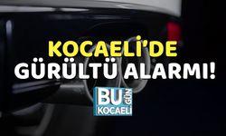 Kocaeli’de Gürültü Alarmı!