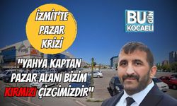 İzmit'te Pazar Krizi: “Yahya Kaptan Pazar Alanı Bizim Kırmızı Çizgimizdir”