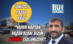 İzmit'te Pazar Krizi: “Yahya Kaptan Pazar Alanı Bizim Kırmızı Çizgimizdir”