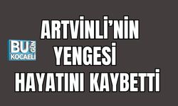 Artvinli'nin Yengesi Hayatını Kaybetti