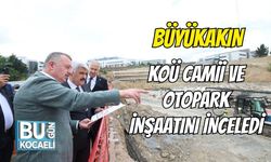 Büyükakın, KOÜ Camii ve Otopark İnşaatını İnceledi