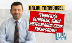 Haluk Tamyüksel: “Fuarcılığı Bitirdiler, Şimdi Meydanlarda Çadır Kuruyorlar”