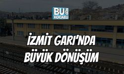 İzmit Garı’nda Büyük Dönüşüm