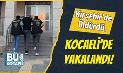 Kırşehir'de Öldürdü, Kocaeli'de Yakalandı!