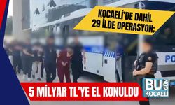 Kocaeli’de Dahil 29 İlde Operasyon; 5 Milyar TL’ye El Konuldu
