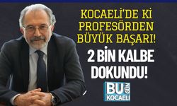 Kocaeli’de ki Profesörden Büyük Başarı! 2 Bin Kalbe Dokundu!