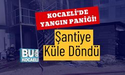 Kocaeli'de Yangın Paniği! Şantiye Küle Döndü