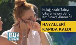 Kulağındaki Takıyı Çıkaramayan Genç Kız Sınava Alınmadı! Hayalleri Kapıda Kaldı