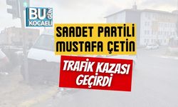 Saadet Partili Mustafa Çetin Trafik Kazası Geçirdi