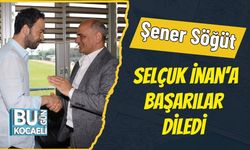 Şener Söğüt Selçuk İnan’a Başarılar Diledi