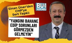 Sinan Üner’den CHP’ye Sert Tepki: "Yangını Bahane Edip Sorunları Görmezden Gelmeyin"