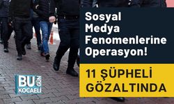 Sosyal Medya Fenomenlerine Operasyon! 11 Şüpheli Gözaltında