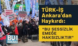TÜRK-İŞ Ankara'dan Haykırdı: “Bu Sessizlik Emeğe Haksızlıktır”