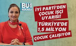 İYİ Parti’den Çocuk İşçi Uyarısı! Türkiye'de 1,5 Milyon Çocuk Çalışıyor
