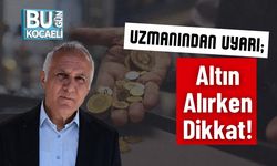 Uzmanından Uyarı; Altın Alırken Dikkat!