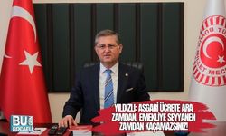 YILDIZLI: ASGARİ ÜCRETE ARA ZAMDAN, EMEKLİYE SEYYANEN ZAMDAN KAÇAMAZSINIZ!