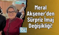 Meral Akşener’den Sürpriz İmaj Değişikliği