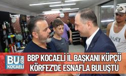 BBP Kocaeli İl Başkanı Küpçü Körfez'de Esnafla Buluştu