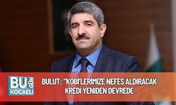 Bulut: “KOBİ’lerimize nefes aldıracak kredi yeniden devrede