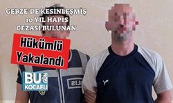 Gebze’de Kesinleşmiş  10 Yıl Hapis Cezası Bulunan Hükümlü Yakalandı