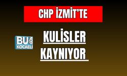 CHP İzmit’te Kulisler Kaynıyor