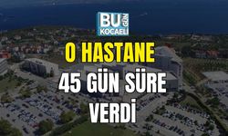 O Hastane 45 Gün Süre Verdi