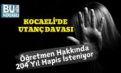 Kocaeli’de Utanç Davası: Öğretmen Hakkında 204 Yıl Hapis İsteniyor