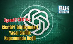 OpenAI CEO’su: ChatGPT Görüşmeleri Yasal Gizlilik Kapsamında Değil