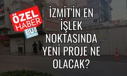 İzmit'in En İşlek Noktasında Yeni Proje Ne Olacak?