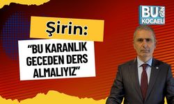 Şirin: “Bu Karanlık Geceden Ders Almalıyız”