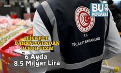 Ticaret Bakanlığı’ndan Rekor Ceza! 6 Ayda 8,5 Milyar Lira!