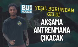 Yeşil Burundan Geldi Akşama Antrenmana Çıkacak