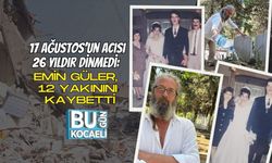17 Ağustos’un Acısı 26 Yıldır Dinmedi: Emin Güler, 12 Yakınını Kaybetti