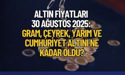 Altın Fiyatları 30 Ağustos 2025: Gram, Çeyrek, Yarım ve Cumhuriyet Altını Ne Kadar Oldu?